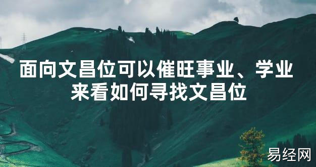 【最新风水】面向文昌位可以催旺事业、学业 来看如何寻找文昌位【好运风水】